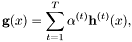 \[ {\bf g}(x) = \sum_{t=1}^T \alpha^{(t)} {\bf h}^{(t)}(x), \]