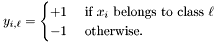 \[ y_{i,\ell} = \begin{cases} +1 & \mbox{ if $x_i$ belongs to class $\ell$} \\ -1 & \mbox{ otherwise}. \end{cases} \]